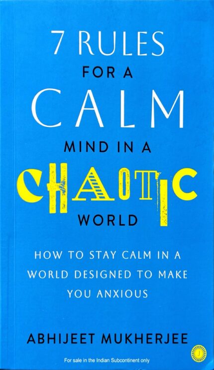 7 RULES FOR A CALM MIND IN A CHAOTIC WORLD BY ABHIJEET MUKHERJEE