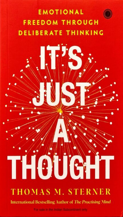 EMOTIONL FREEDOM THROUGH DELIBERATE THINKING IT'S JUST A THOUGHT BY THOMAS M. STERNER